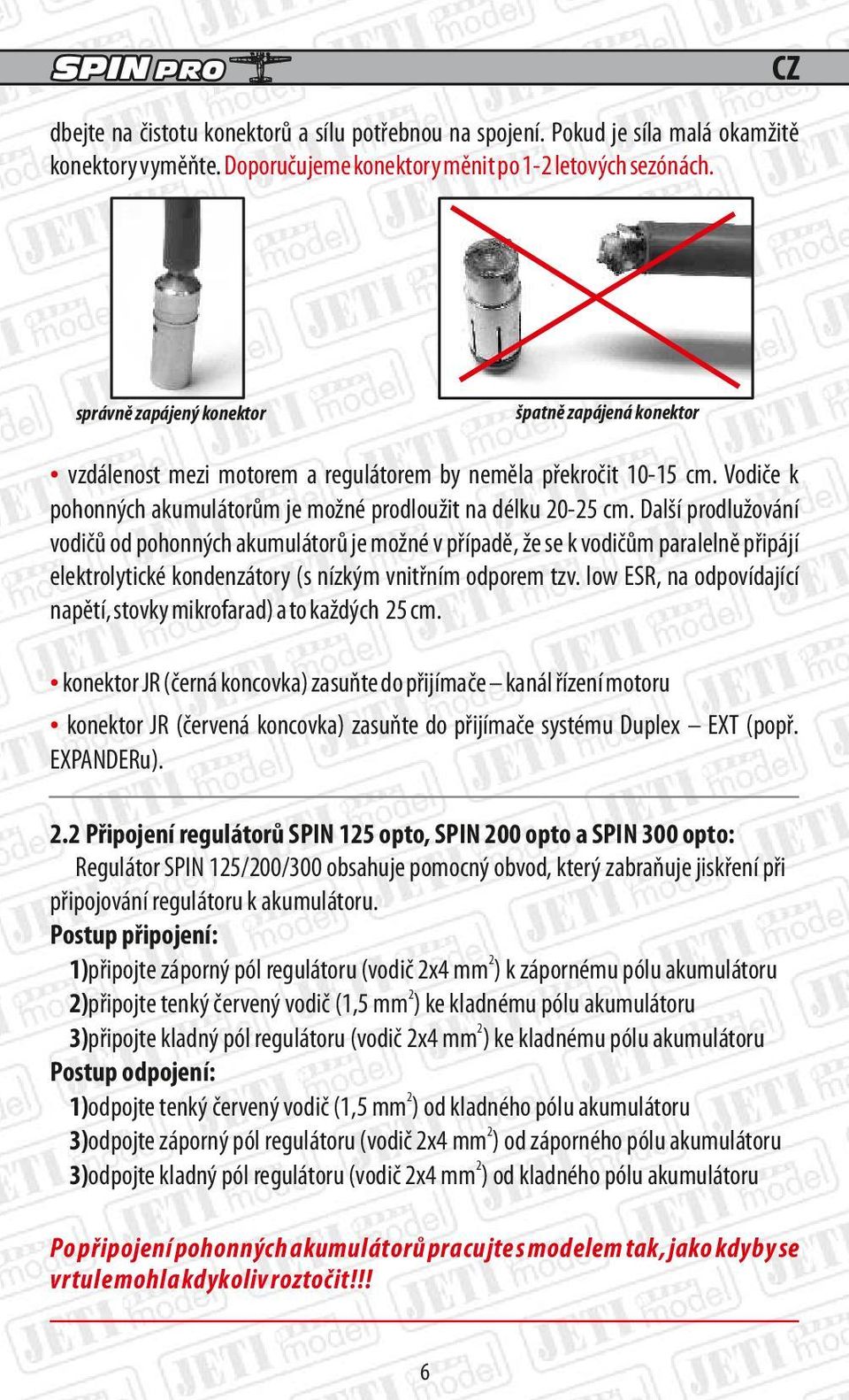 alší prodlužování vodičů od pohonných akumulátorů je možné v případě, že se k vodičům paralelně připájí elektrolytické kondenzátory (s nízkým vnitřním odporem tzv.