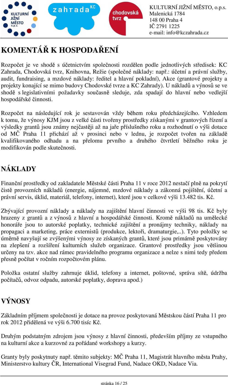 U nákladů a výnosů se ve shodě s legislativními požadavky současně sleduje, zda spadají do hlavní nebo vedlejší hospodářské činnosti.