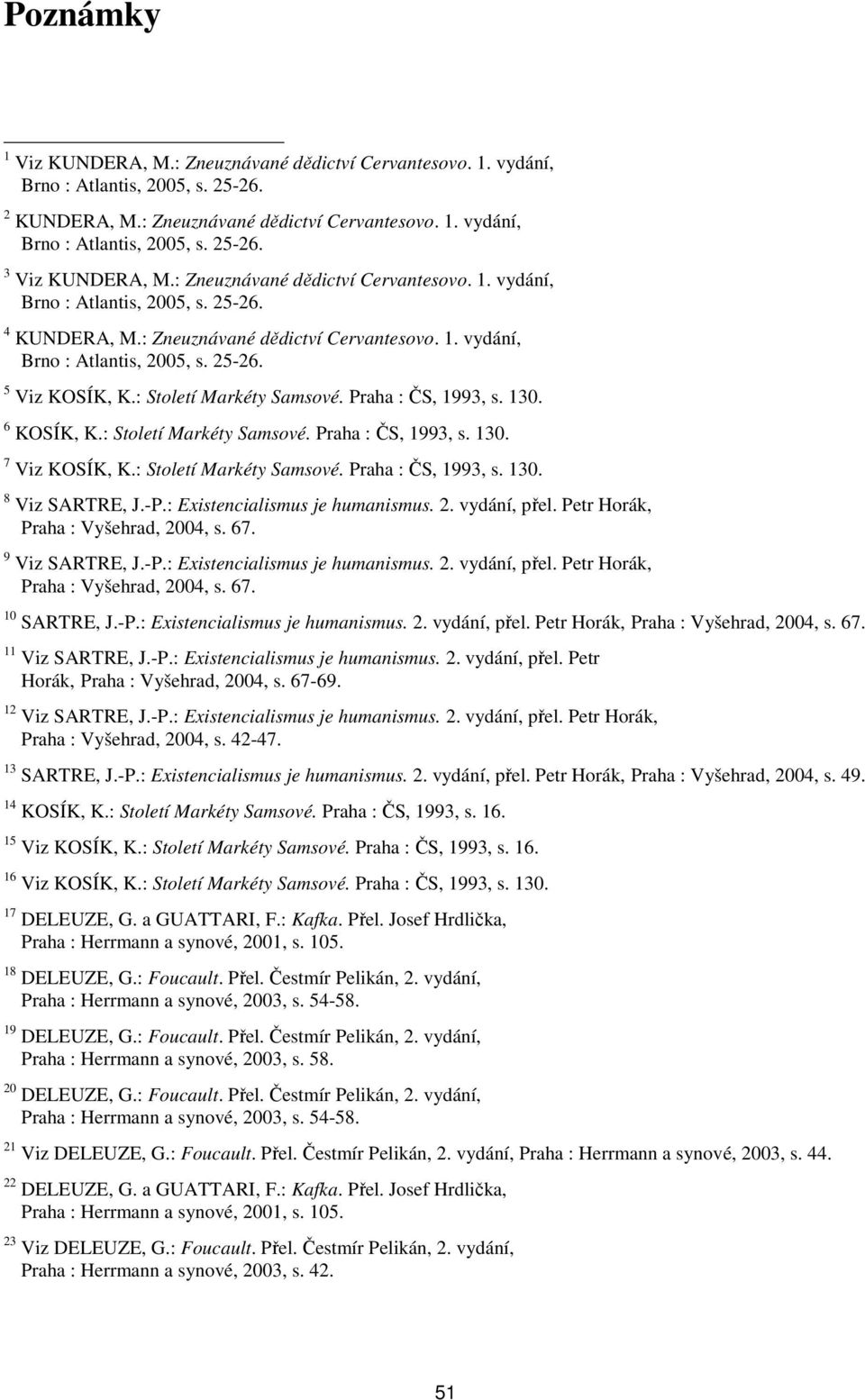 : Století Markéty Samsové. Praha : ČS, 1993, s. 130. 6 KOSÍK, K.: Století Markéty Samsové. Praha : ČS, 1993, s. 130. 7 Viz KOSÍK, K.: Století Markéty Samsové. Praha : ČS, 1993, s. 130. 8 Viz SARTRE, J.