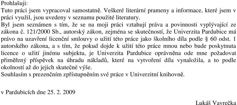 , autorský zákon, zejména se skutečností, že Univerzita Pardubice má právo na uzavření licenční smlouvy o užití této práce jako školního díla podle 60 odst.