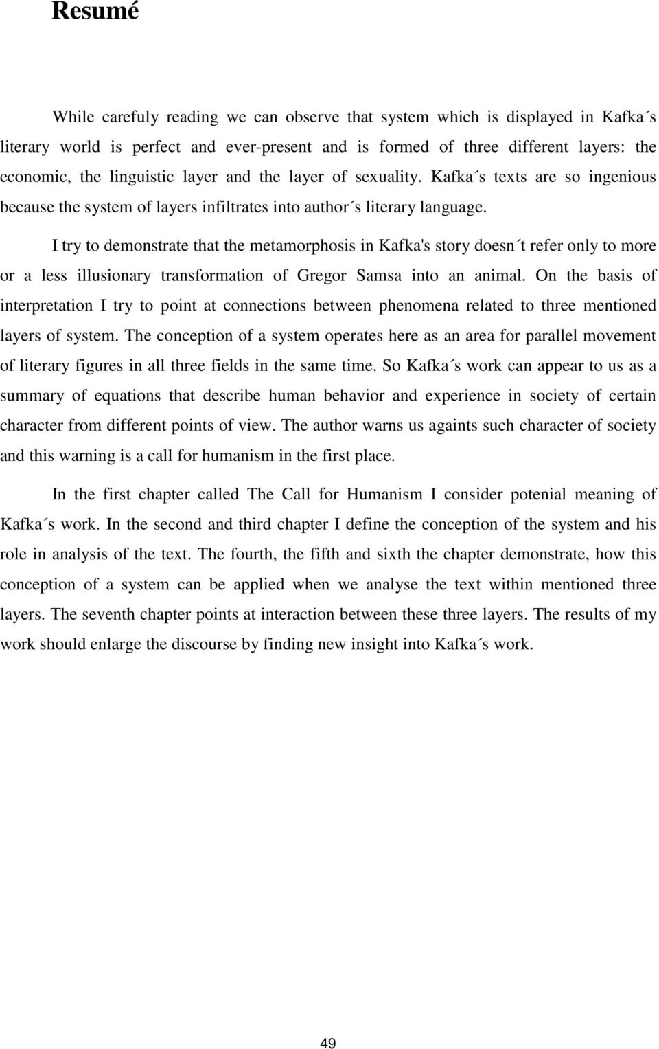 I try to demonstrate that the metamorphosis in Kafka's story doesn t refer only to more or a less illusionary transformation of Gregor Samsa into an animal.