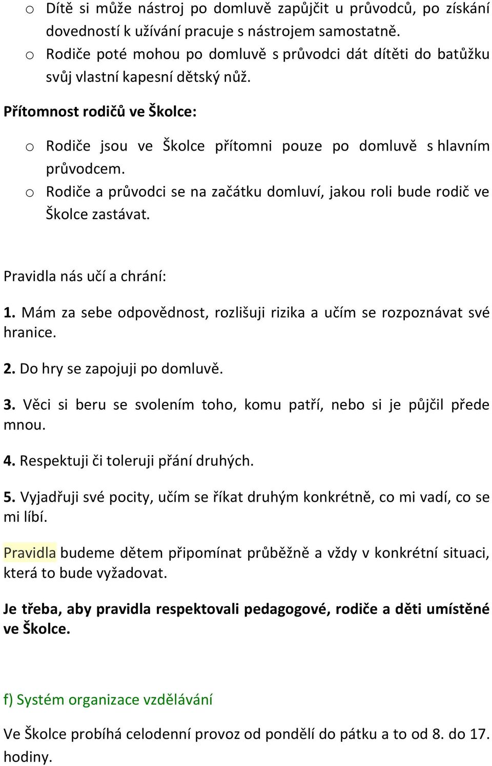 o Rodiče a průvodci se na začátku domluví, jakou roli bude rodič ve Školce zastávat. Pravidla nás učí a chrání: 1. Mám za sebe odpovědnost, rozlišuji rizika a učím se rozpoznávat své hranice. 2.