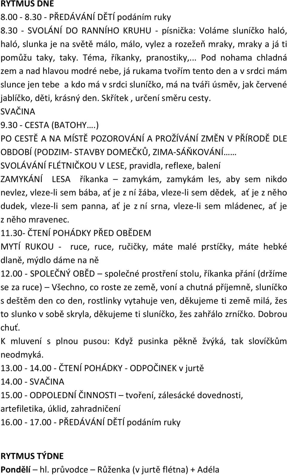 .. Pod nohama chladná zem a nad hlavou modré nebe, já rukama tvořím tento den a v srdci mám slunce jen tebe a kdo má v srdci sluníčko, má na tváři úsměv, jak červené jablíčko, děti, krásný den.