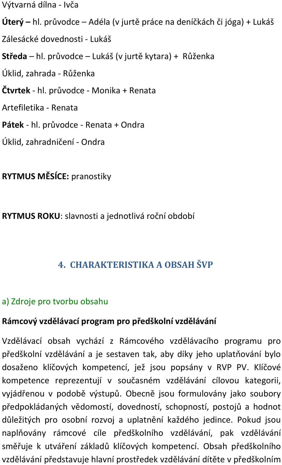 průvodce - Renata + Ondra Úklid, zahradničení - Ondra RYTMUS MĚSÍCE: pranostiky RYTMUS ROKU: slavnosti a jednotlivá roční období 4.