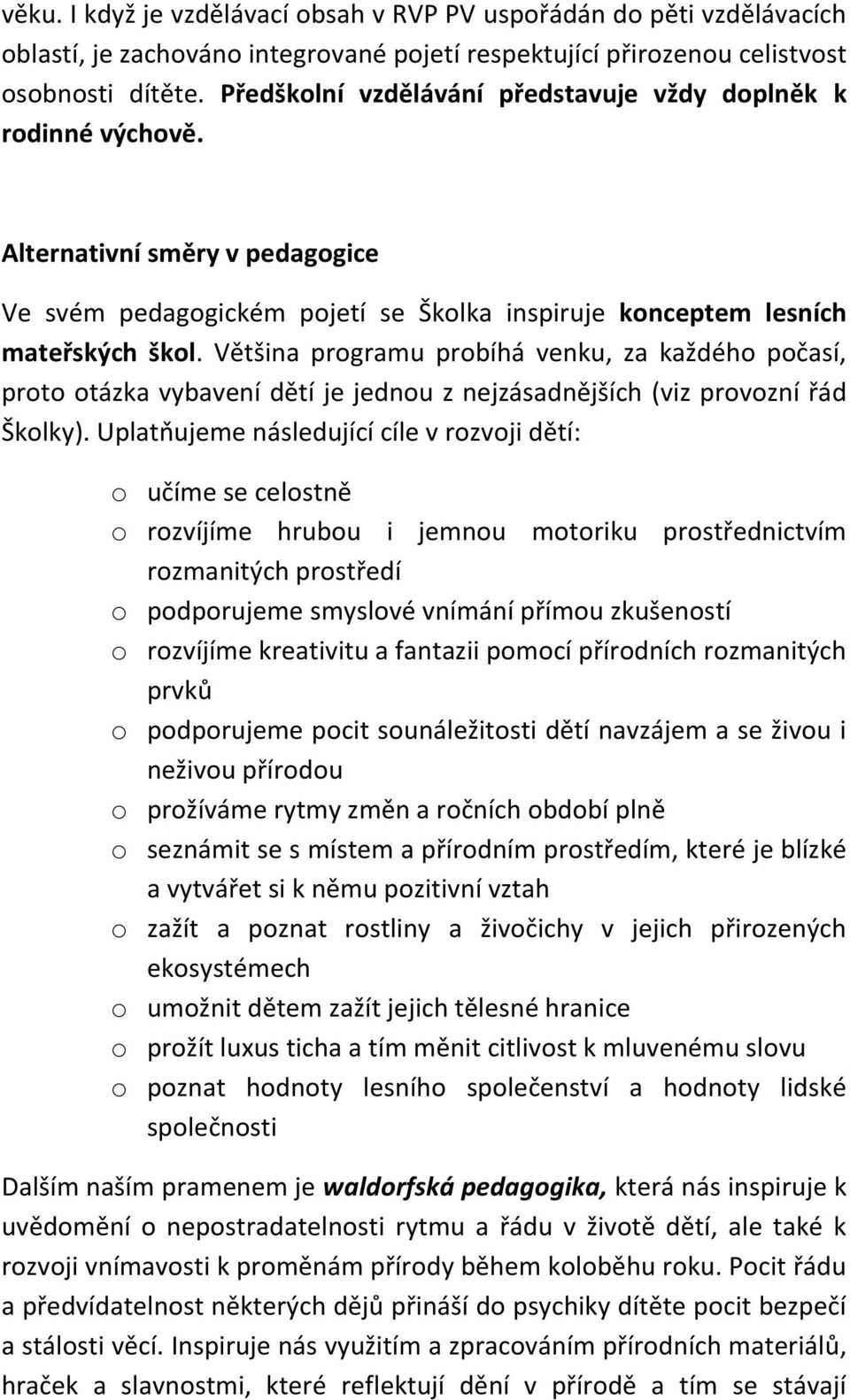 Většina programu probíhá venku, za každého počasí, proto otázka vybavení dětí je jednou z nejzásadnějších (viz provozní řád Školky).