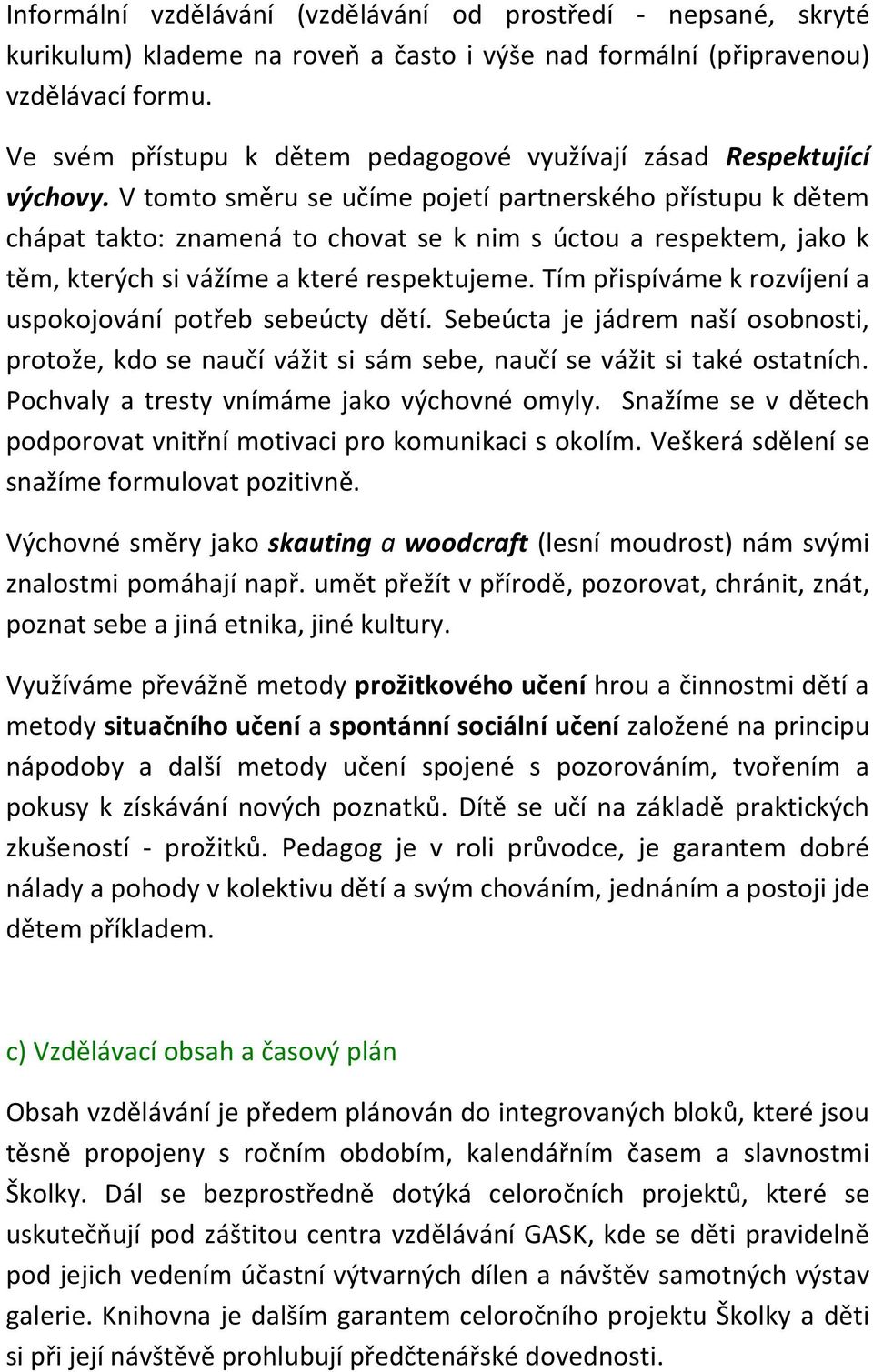 V tomto směru se učíme pojetí partnerského přístupu k dětem chápat takto: znamená to chovat se k nim s úctou a respektem, jako k těm, kterých si vážíme a které respektujeme.