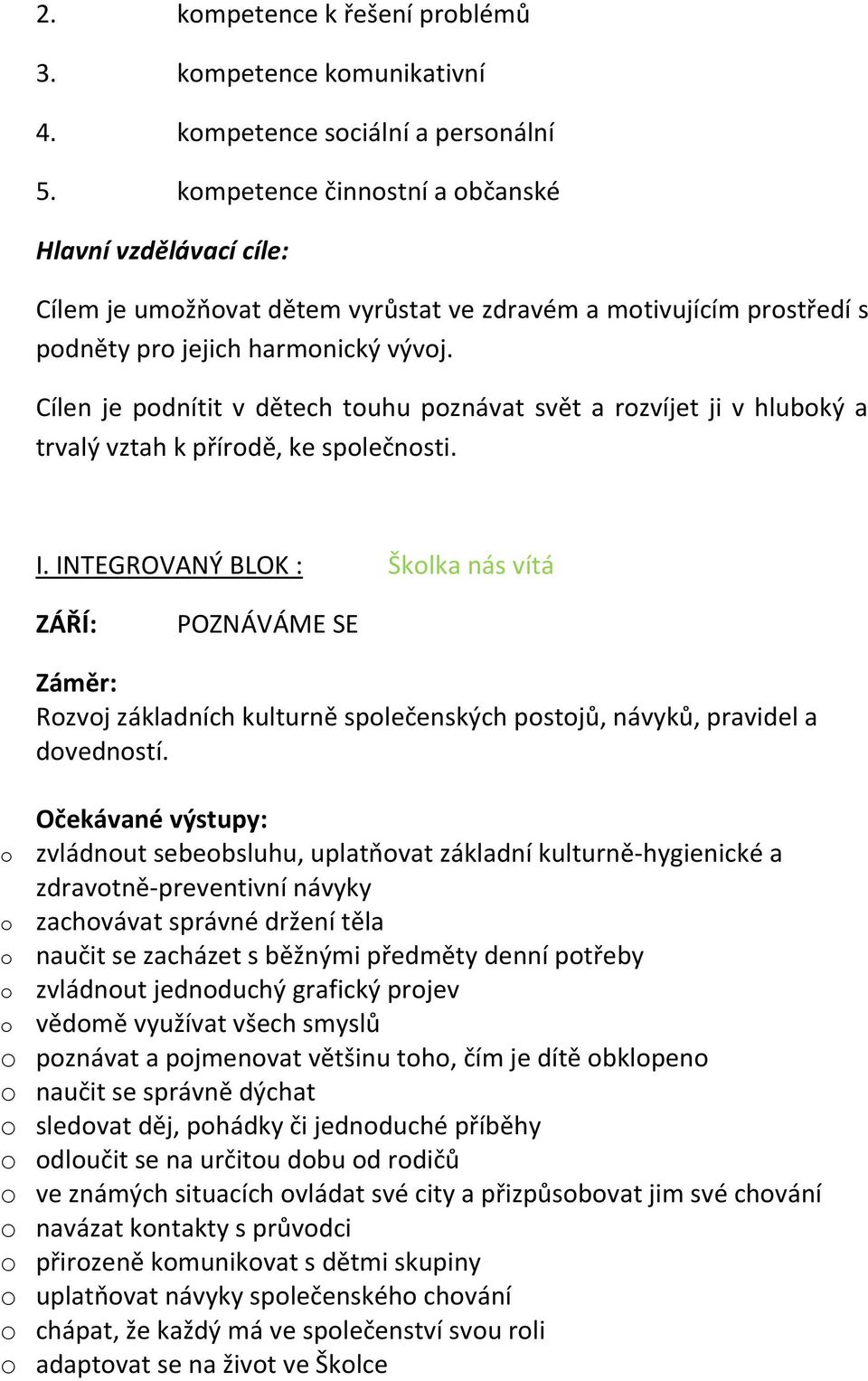 Cílen je podnítit v dětech touhu poznávat svět a rozvíjet ji v hluboký a trvalý vztah k přírodě, ke společnosti. I.