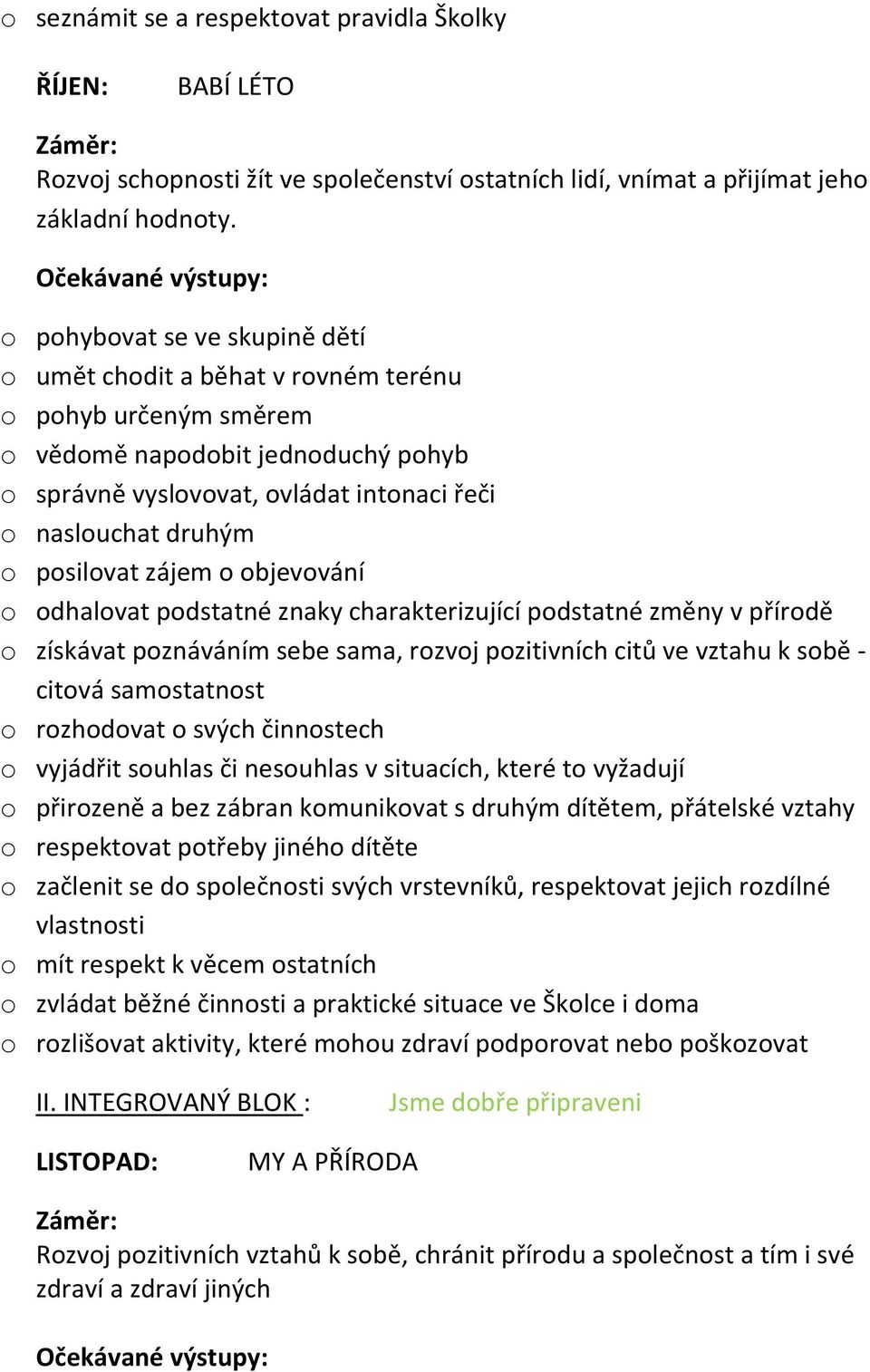 naslouchat druhým o posilovat zájem o objevování o odhalovat podstatné znaky charakterizující podstatné změny v přírodě o získávat poznáváním sebe sama, rozvoj pozitivních citů ve vztahu k sobě -