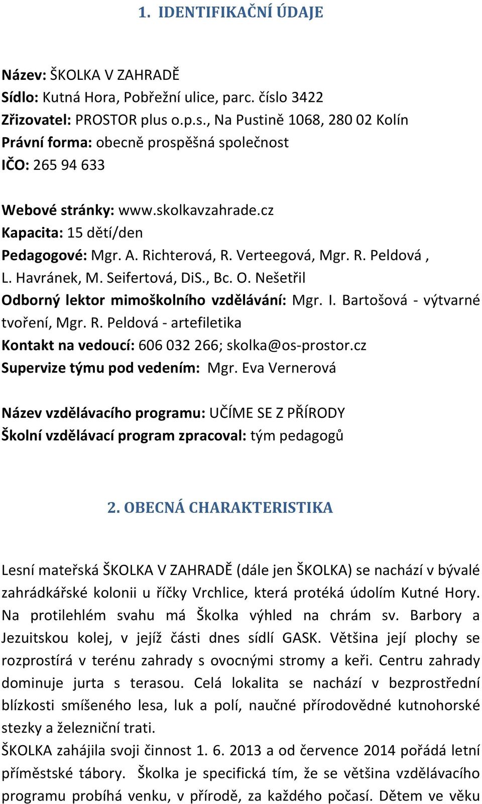 cz Kapacita: 15 dětí/den Pedagogové: Mgr. A. Richterová, R. Verteegová, Mgr. R. Peldová, L. Havránek, M. Seifertová, DiS., Bc. O. Nešetřil Odborný lektor mimoškolního vzdělávání: Mgr. I.