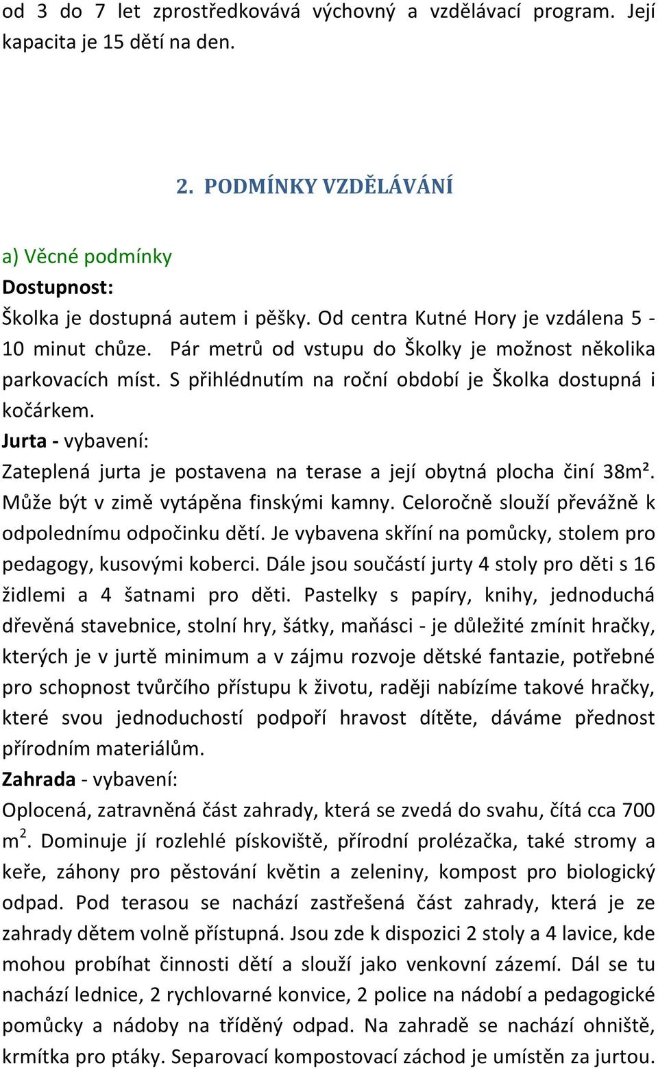 Jurta - vybavení: Zateplená jurta je postavena na terase a její obytná plocha činí 38m². Může být v zimě vytápěna finskými kamny. Celoročně slouží převážně k odpolednímu odpočinku dětí.