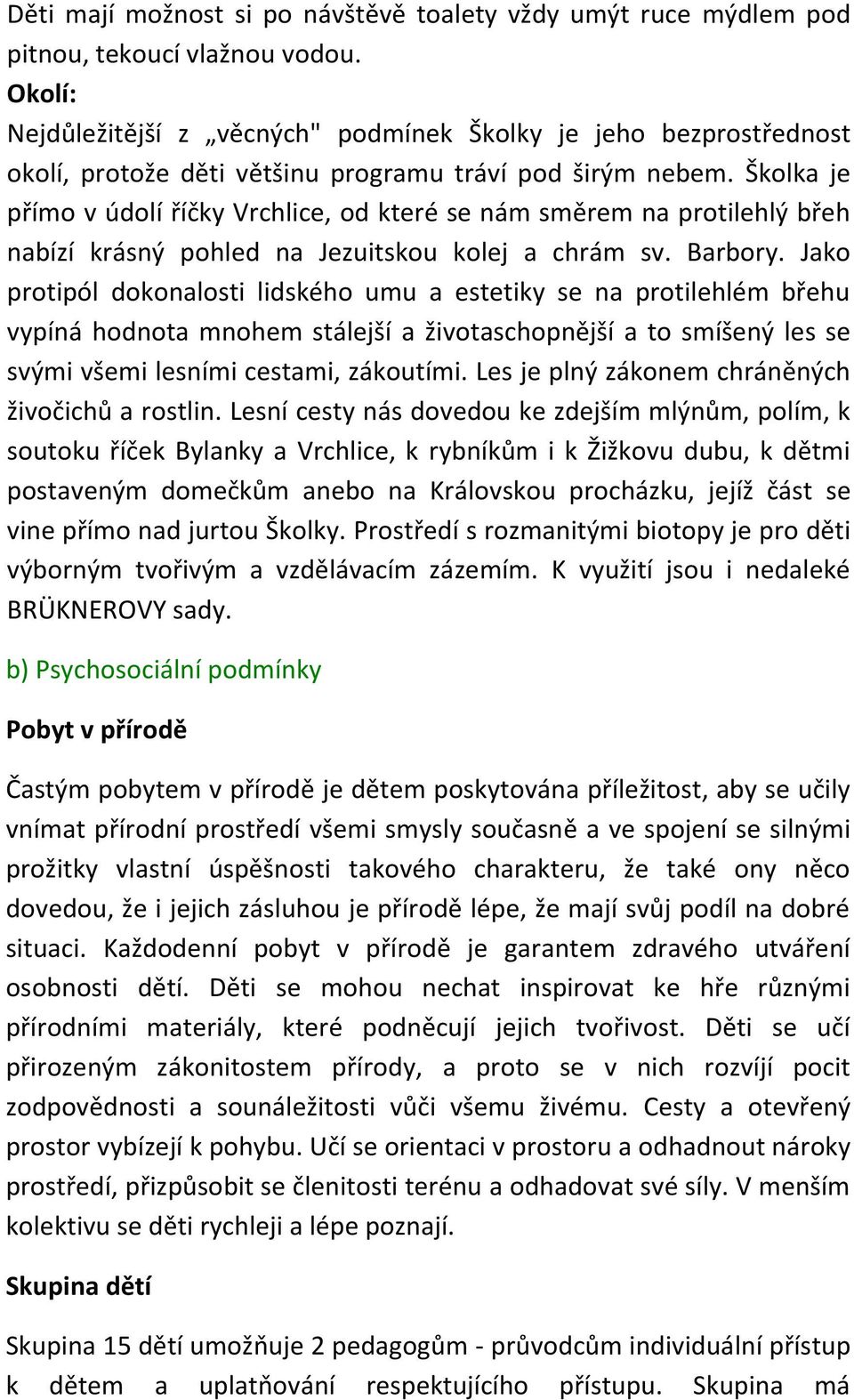 Školka je přímo v údolí říčky Vrchlice, od které se nám směrem na protilehlý břeh nabízí krásný pohled na Jezuitskou kolej a chrám sv. Barbory.