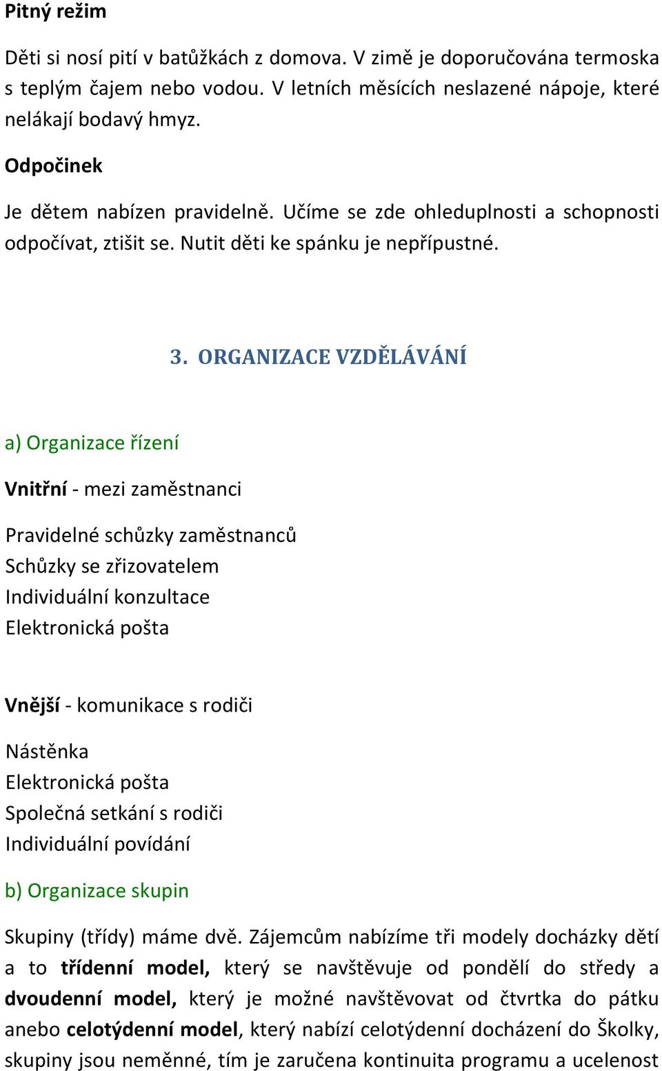 ORGANIZACE VZDĚLÁVÁNÍ a) Organizace řízení Vnitřní - mezi zaměstnanci Pravidelné schůzky zaměstnanců Schůzky se zřizovatelem Individuální konzultace Elektronická pošta Vnější - komunikace s rodiči