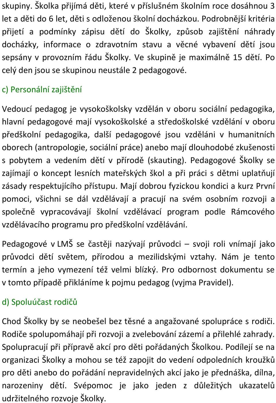 Ve skupině je maximálně 15 dětí. Po celý den jsou se skupinou neustále 2 pedagogové.