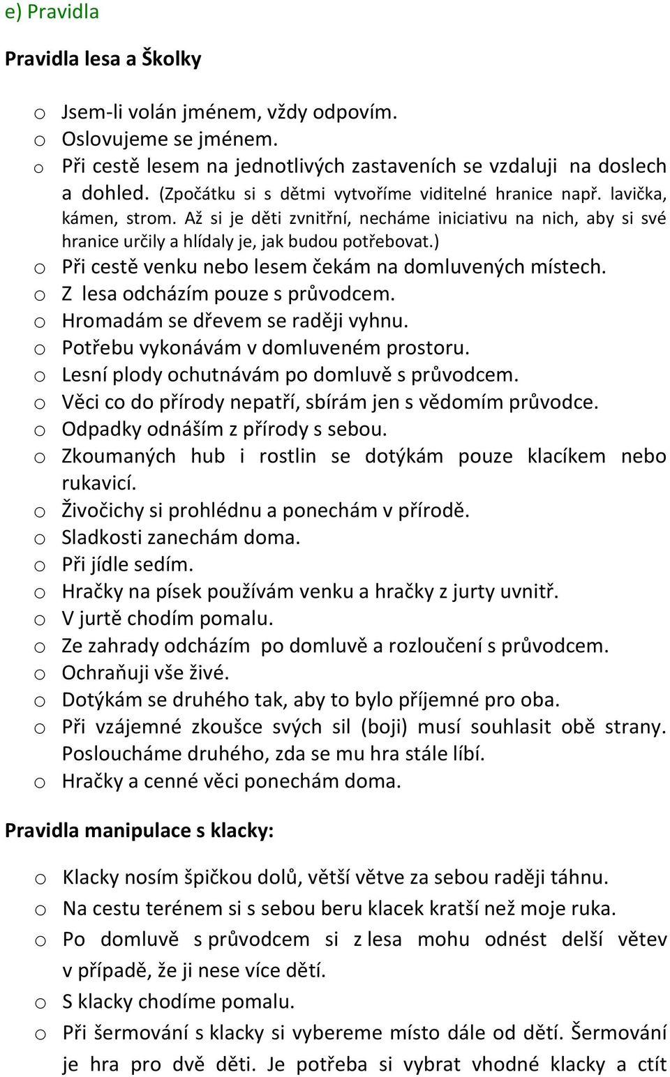 ) o Při cestě venku nebo lesem čekám na domluvených místech. o Z lesa odcházím pouze s průvodcem. o Hromadám se dřevem se raději vyhnu. o Potřebu vykonávám v domluveném prostoru.