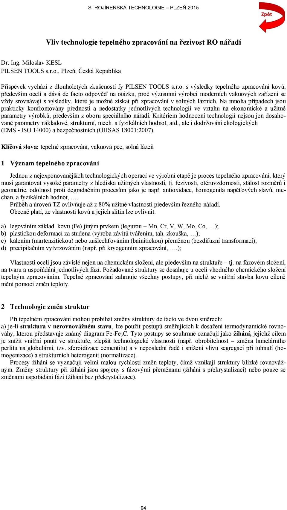 tepelného zpracování kovů, především ocelí a dává de facto odpověď na otázku, proč významní výrobci moderních vakuových zařízení se vždy srovnávají s výsledky, které je možné získat při zpracování v