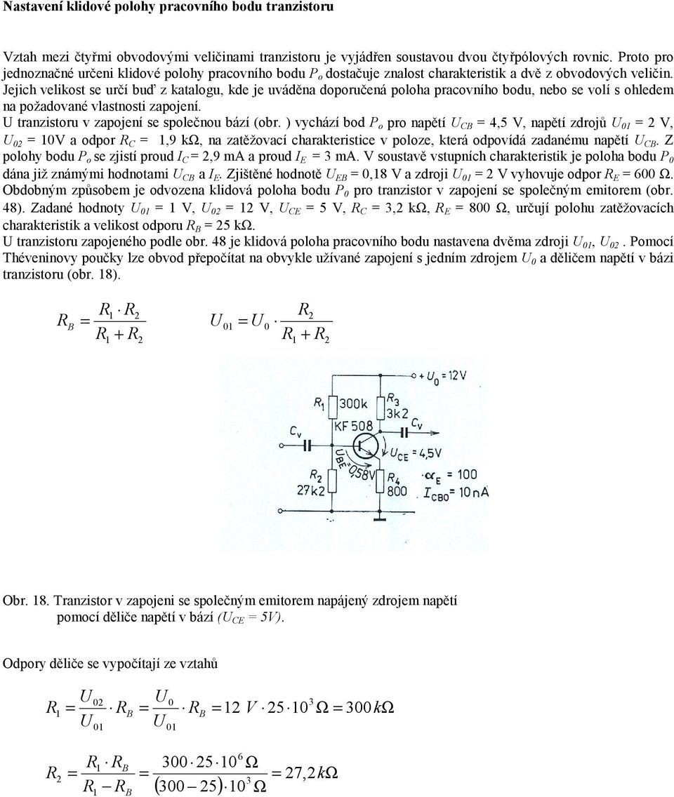 Jejich velikost se určí buď z katalogu, kde je uváděna doporučená poloha pracovního bodu, nebo se volí s ohledem na požadované vlastnosti zapojení. U tranzistoru v zapojení se společnou bází (obr.
