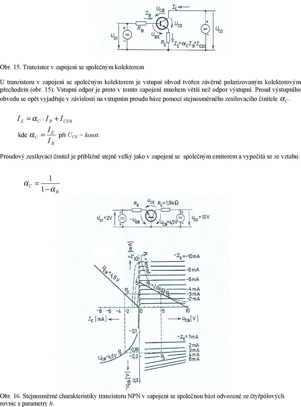 Vstupní odpor je proto v tomto zapojení mnohem větší než odpor výstupní.