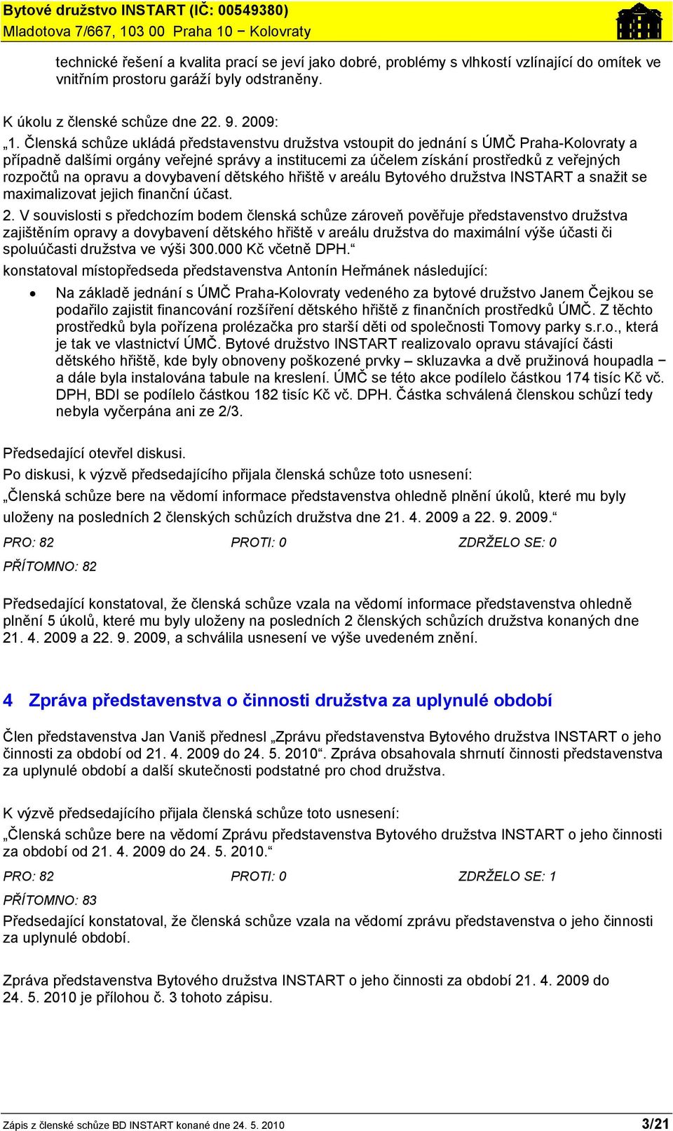 opravu a dovybavení dětského hřiště v areálu Bytového družstva INSTART a snažit se maximalizovat jejich finanční účast. 2.