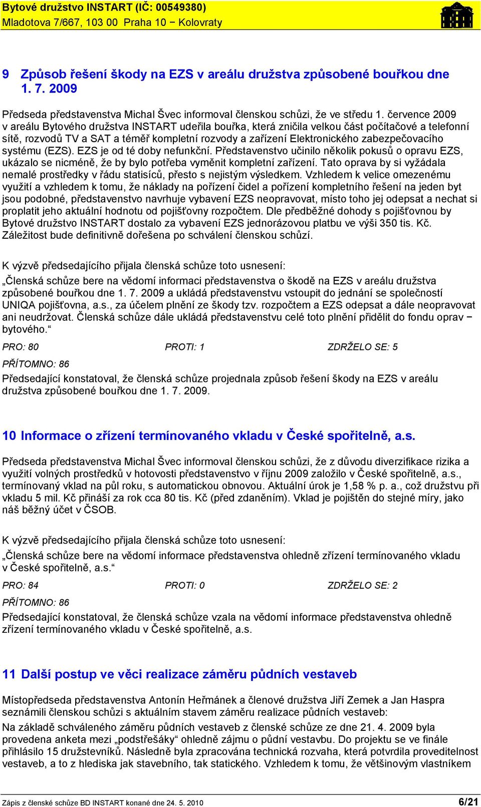 zabezpečovacího systému (EZS). EZS je od té doby nefunkční. Představenstvo učinilo několik pokusů o opravu EZS, ukázalo se nicméně, že by bylo potřeba vyměnit kompletní zařízení.