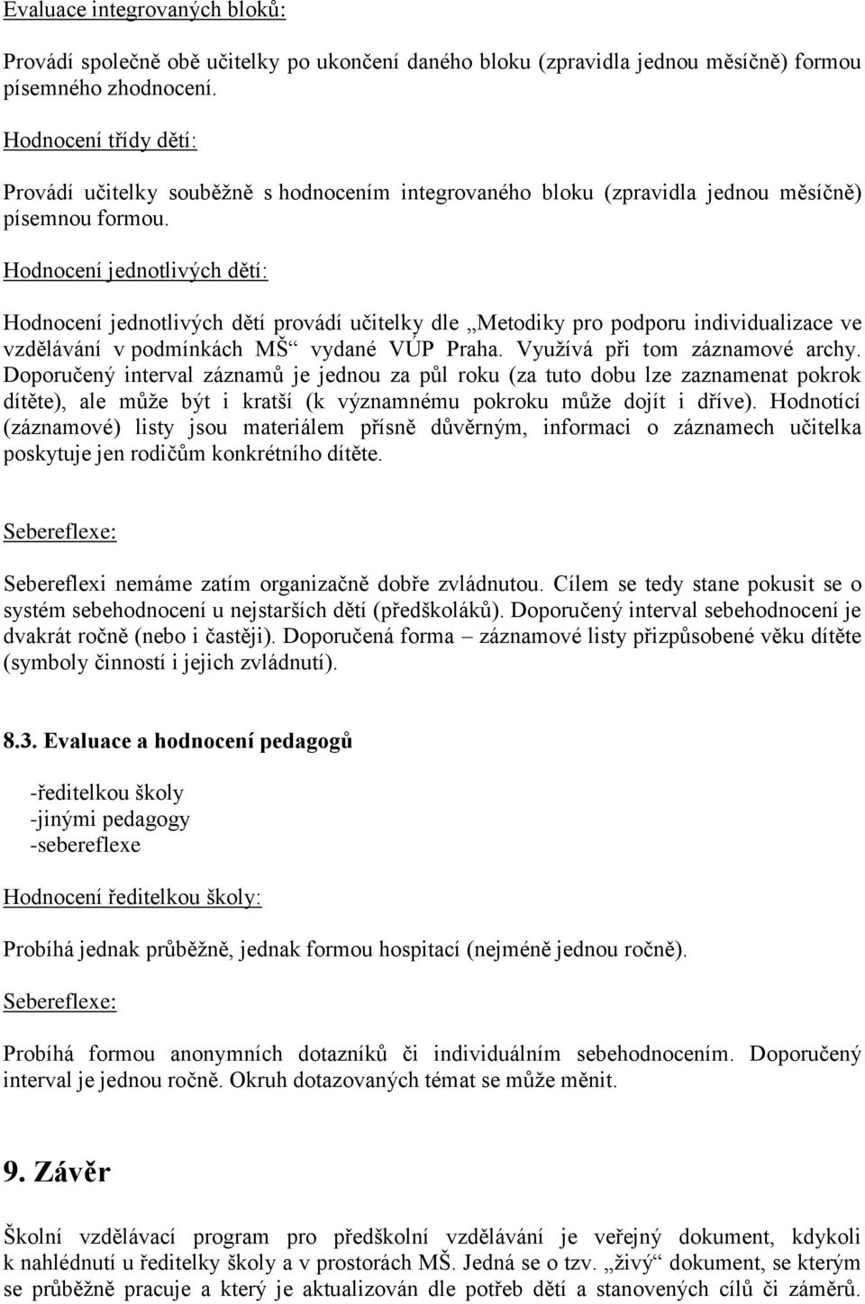 Hodnocení jednotlivých dětí: Hodnocení jednotlivých dětí provádí učitelky dle Metodiky pro podporu individualizace ve vzdělávání v podmínkách MŠ vydané VÚP Praha. Využívá při tom záznamové archy.