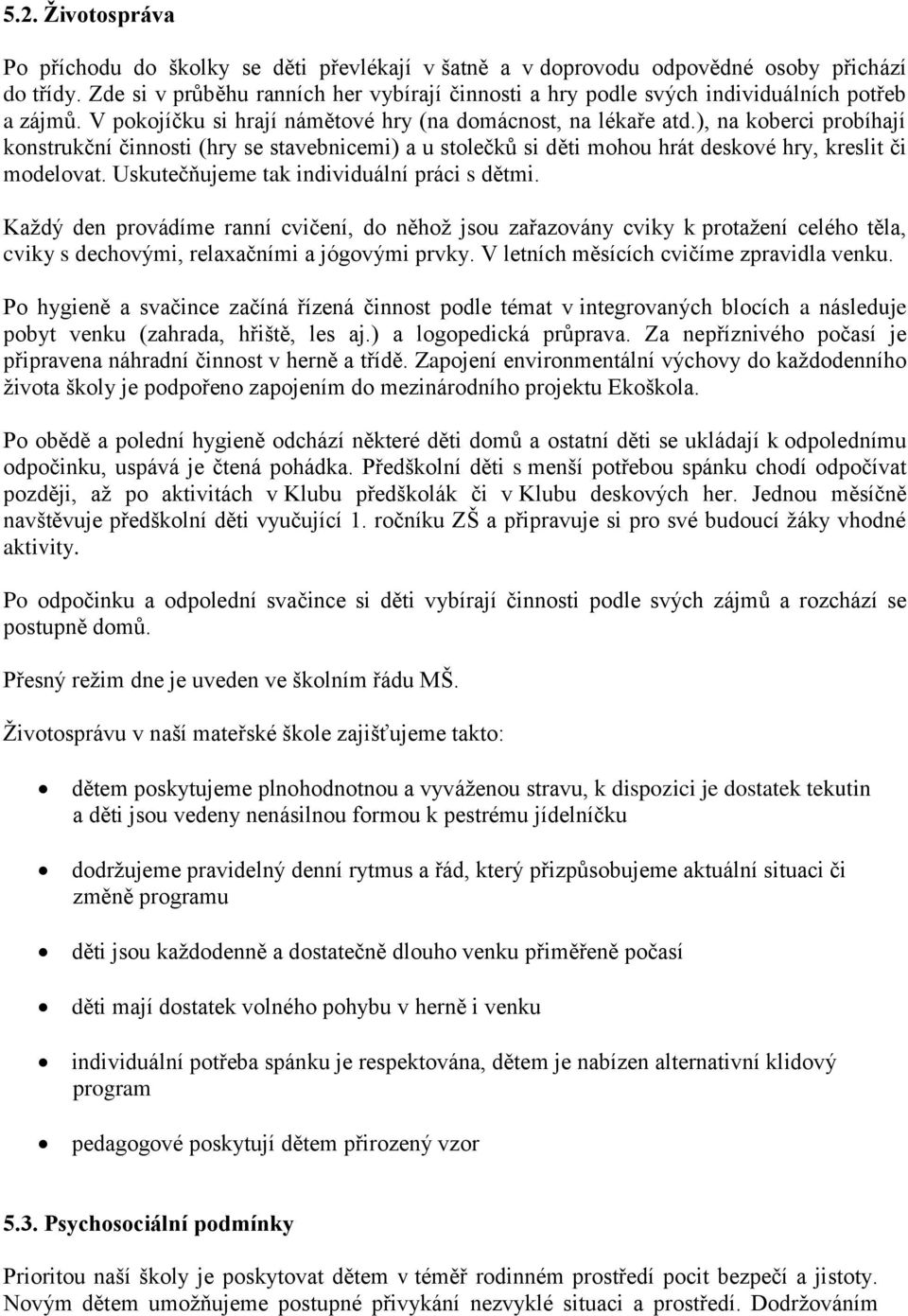 ), na koberci probíhají konstrukční činnosti (hry se stavebnicemi) a u stolečků si děti mohou hrát deskové hry, kreslit či modelovat. Uskutečňujeme tak individuální práci s dětmi.