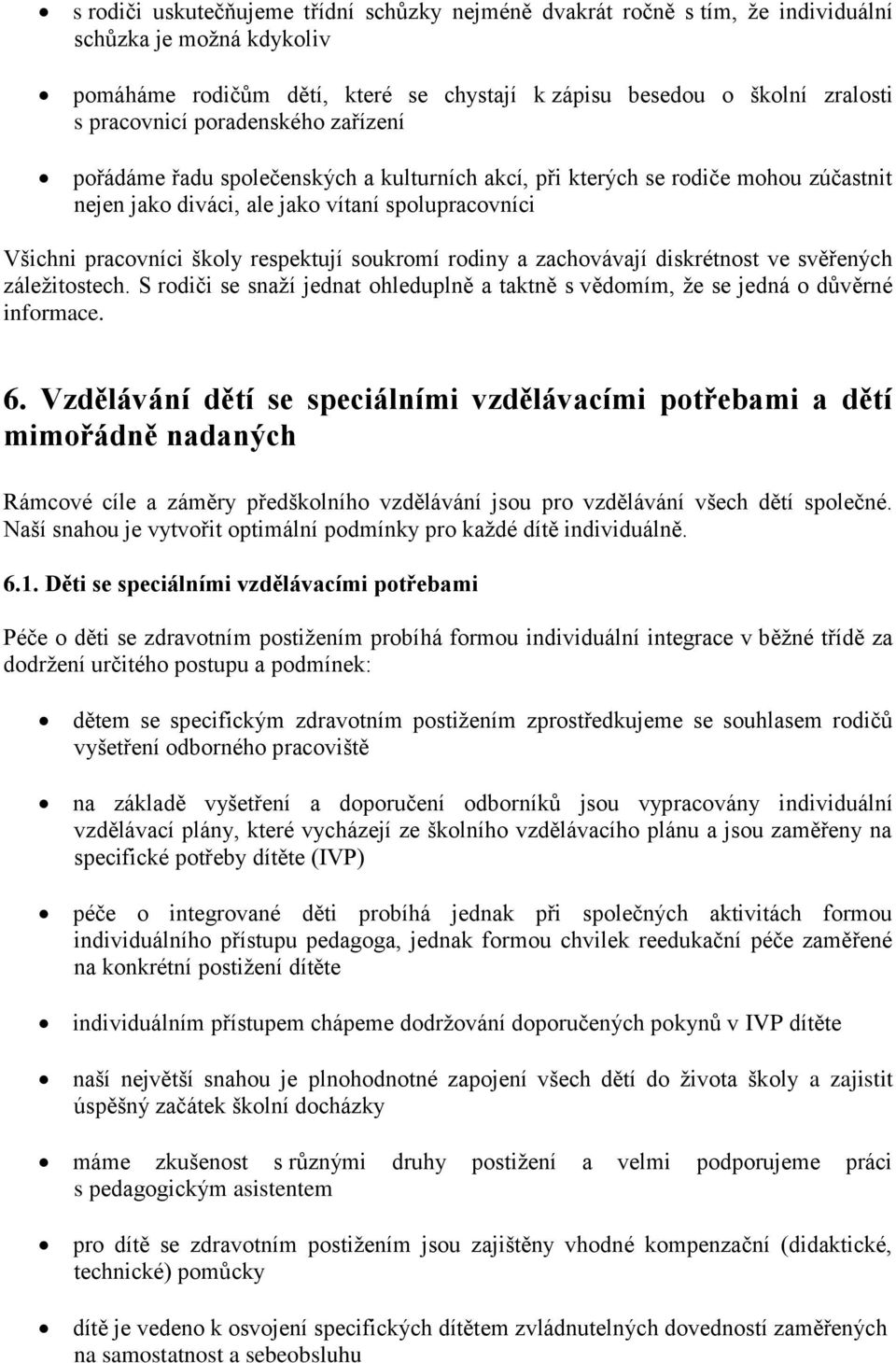 soukromí rodiny a zachovávají diskrétnost ve svěřených záležitostech. S rodiči se snaží jednat ohleduplně a taktně s vědomím, že se jedná o důvěrné informace. 6.