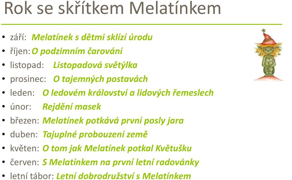 Rejdění masek březen: Melatínek potkává první posly jara duben: Tajuplné probouzení země květen: O tom jak