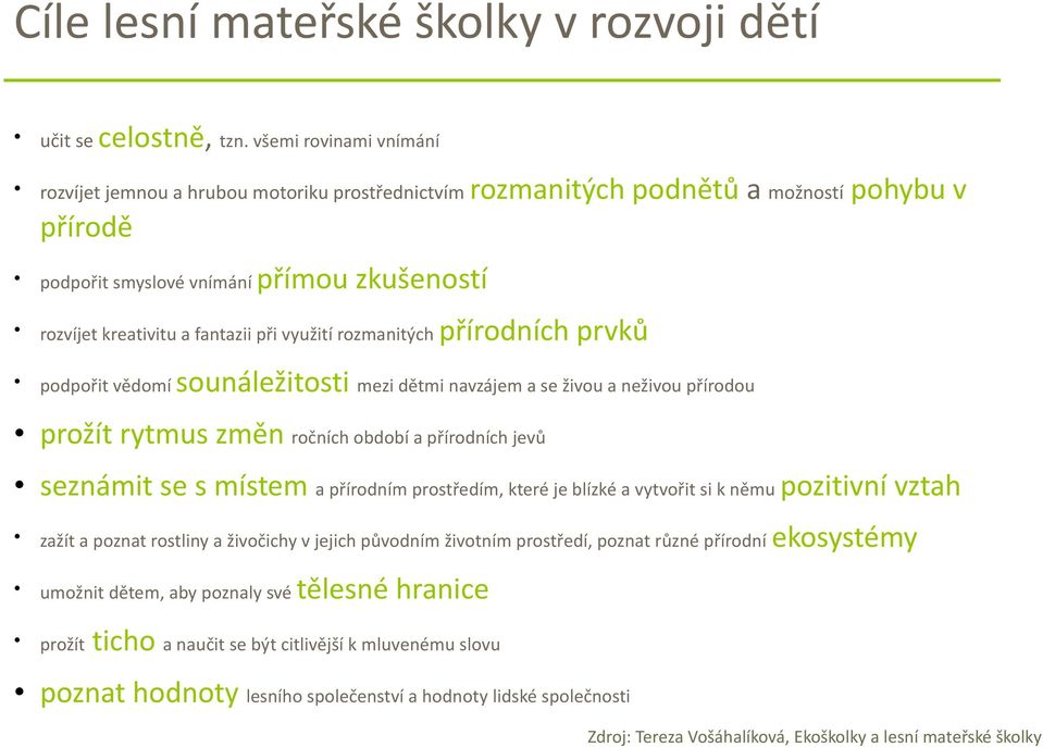 podpořit vědomí podnětů a možností pohybu v přírodních prvků sounáležitosti mezi dětmi navzájem a se živou a neživou přírodou prožít rytmus změn ročních období a přírodních jevů seznámit se s místem