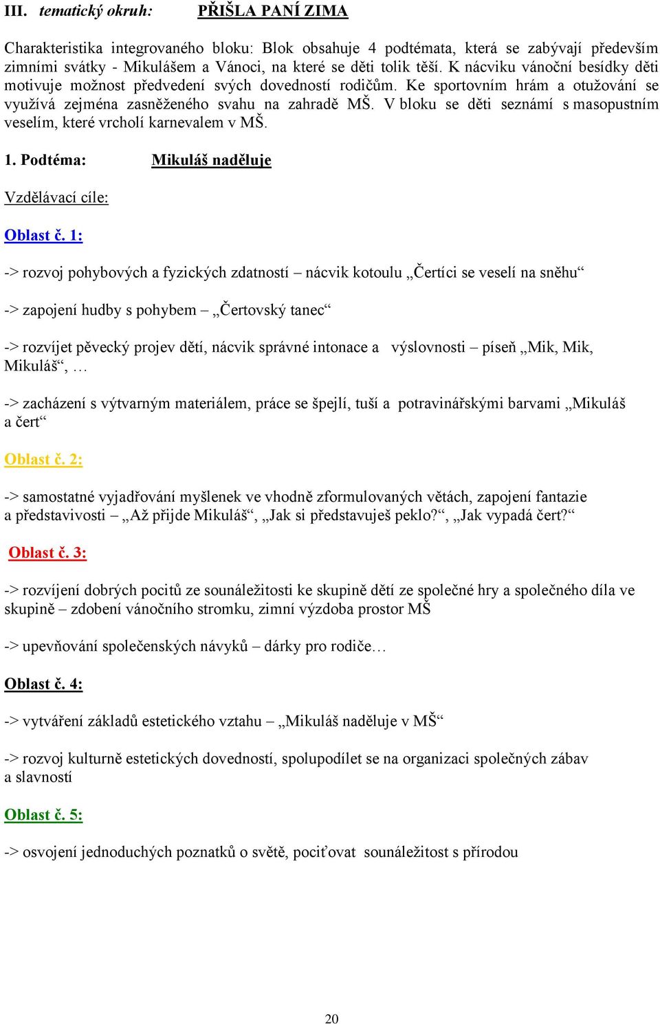 V bloku se děti seznámí s masopustním veselím, které vrcholí karnevalem v MŠ. 1.