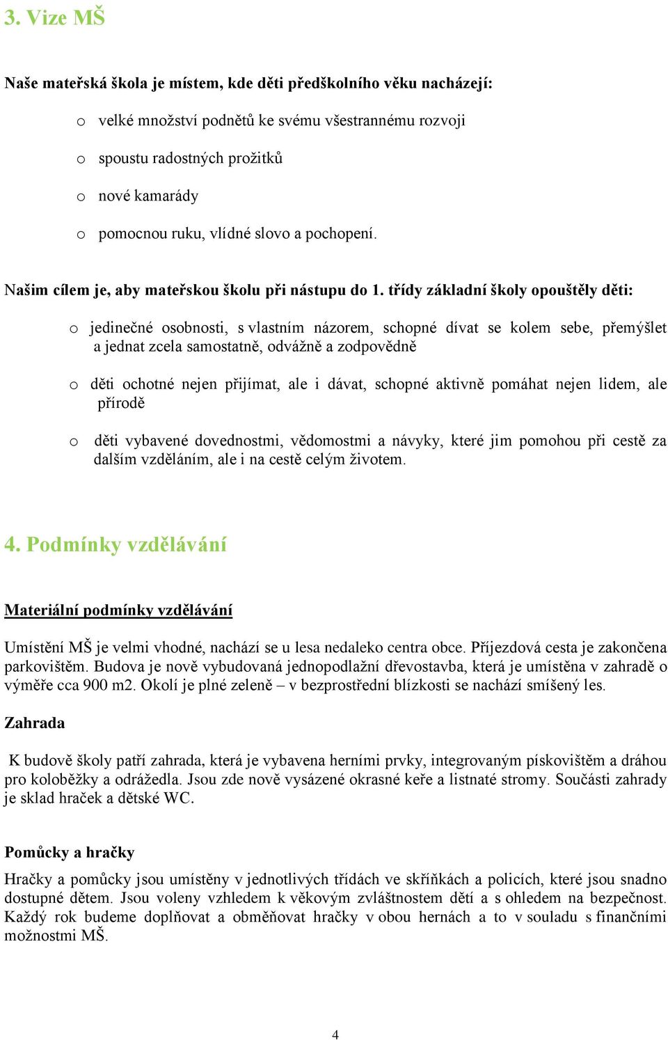 třídy základní školy opouštěly děti: o jedinečné osobnosti, s vlastním názorem, schopné dívat se kolem sebe, přemýšlet a jednat zcela samostatně, odvážně a zodpovědně o děti ochotné nejen přijímat,