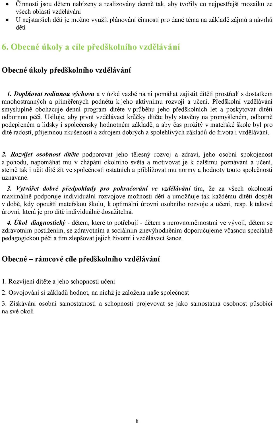 Doplňovat rodinnou výchovu a v úzké vazbě na ni pomáhat zajistit dítěti prostředí s dostatkem mnohostranných a přiměřených podnětů k jeho aktivnímu rozvoji a učení.