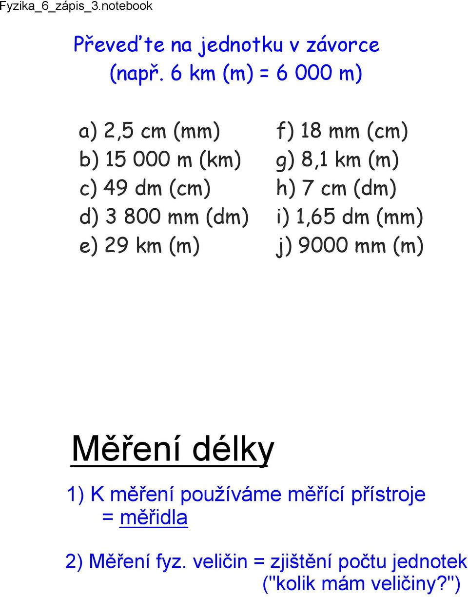 49 dm (cm) h) 7 cm (dm) d) 3 800 mm (dm) i) 1,65 dm (mm) e) 29 km (m) j) 9000 mm (m)