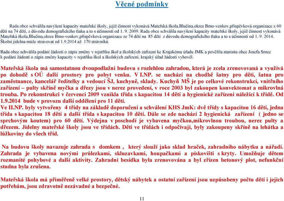 Rada obce schválila navýšení kapacity mateřské školy, jejíž činnost vykonává Mateřská škola,blučina,okres Brno-venkov,příspěvková organizace ze 74 dětí na 85 dětí z důvodu demografického tlaku a to s