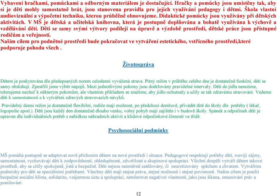 Škola vlastní audiovizuální a výpočetní techniku, kterou průběžně obnovujeme. Didaktické pomůcky jsou využívány při dětských aktivitách.