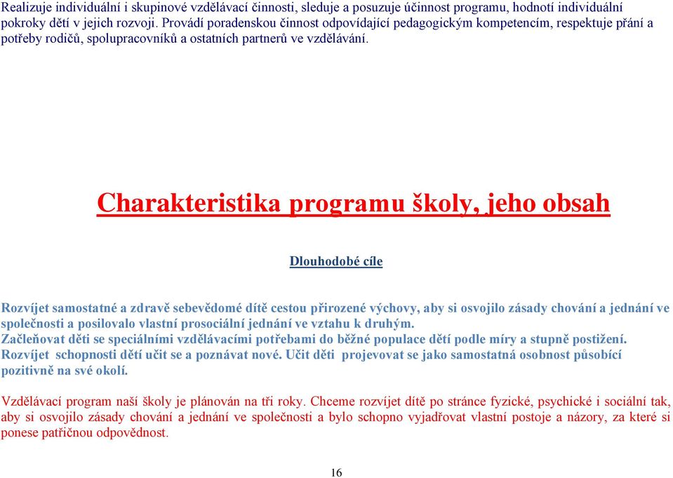 Charakteristika programu školy, jeho obsah Dlouhodobé cíle Rozvíjet samostatné a zdravě sebevědomé dítě cestou přirozené výchovy, aby si osvojilo zásady chování a jednání ve společnosti a posilovalo