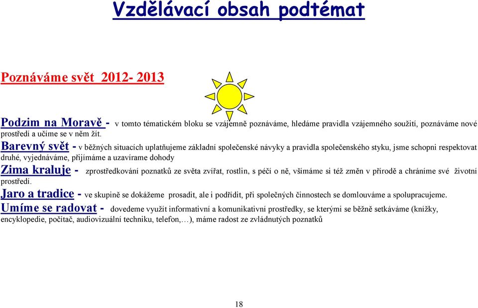 - zprostředkování poznatků ze světa zvířat, rostlin, s péčí o ně, všímáme si též změn v přírodě a chráníme své životní prostředí.