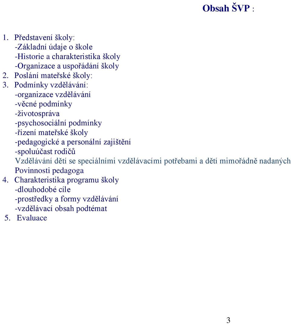 Podmínky vzdělávání: -organizace vzdělávání -věcné podmínky -životospráva -psychosociální podmínky -řízení mateřské školy -pedagogické a