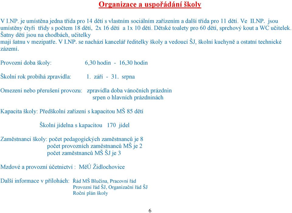 se nachází kancelář ředitelky školy a vedoucí ŠJ, školní kuchyně a ostatní technické zázemí. Provozní doba školy: Školní rok probíhá zpravidla: 6,30 hodin - 16,30 hodin 1. září - 31.