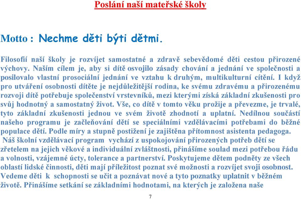 I když pro utváření osobnosti dítěte je nejdůležitější rodina, ke svému zdravému a přirozenému rozvoji dítě potřebuje společenství vrstevníků, mezi kterými získá základní zkušenosti pro svůj hodnotný