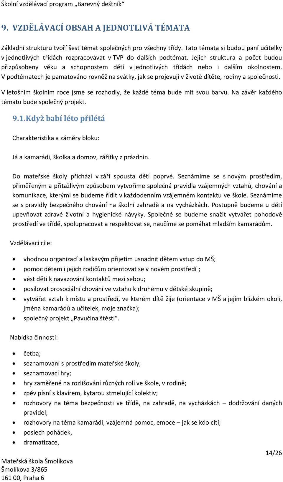 Jejich struktura a počet budou přizpůsobeny věku a schopnostem dětí v jednotlivých třídách nebo i dalším okolnostem.