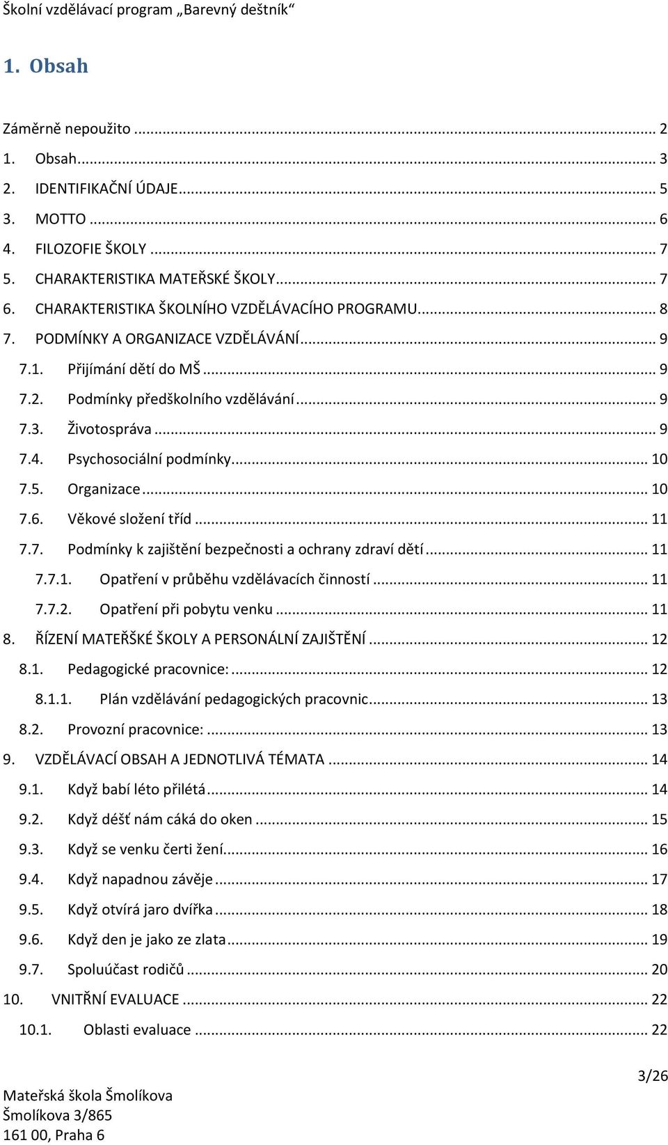 Psychosociální podmínky... 10 7.5. Organizace... 10 7.6. Věkové složení tříd... 11 7.7. Podmínky k zajištění bezpečnosti a ochrany zdraví dětí... 11 7.7.1. Opatření v průběhu vzdělávacích činností.