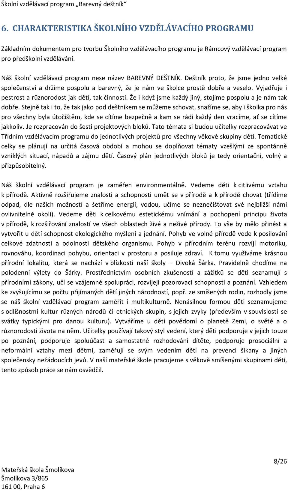 Vyjadřuje i pestrost a různorodost jak dětí, tak činností. Že i když jsme každý jiný, stojíme pospolu a je nám tak dobře.