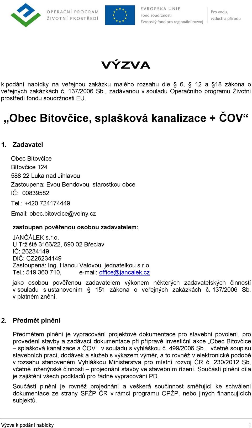 bitovcice@volny.cz zastoupen pověřenou osobou zadavatelem: JANČÁLEK s.r.o. U Tržiště 3166/22, 690 02 Břeclav IČ: 26234149 DIČ: CZ26234149 Zastoupená: Ing. Hanou Valovou, jednatelkou s.r.o. Tel.