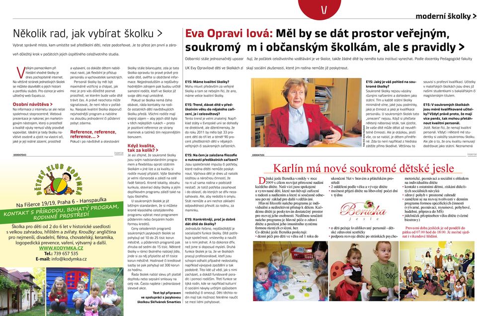 moderní školky Eva Opravi lová: Měl by se dát prostor veřejným, soukromý m i občanským školkám, ale s pravidly Odborníci stále jednoznačněji upozor ňují, že počátek celoživotního vzdělávání je ve