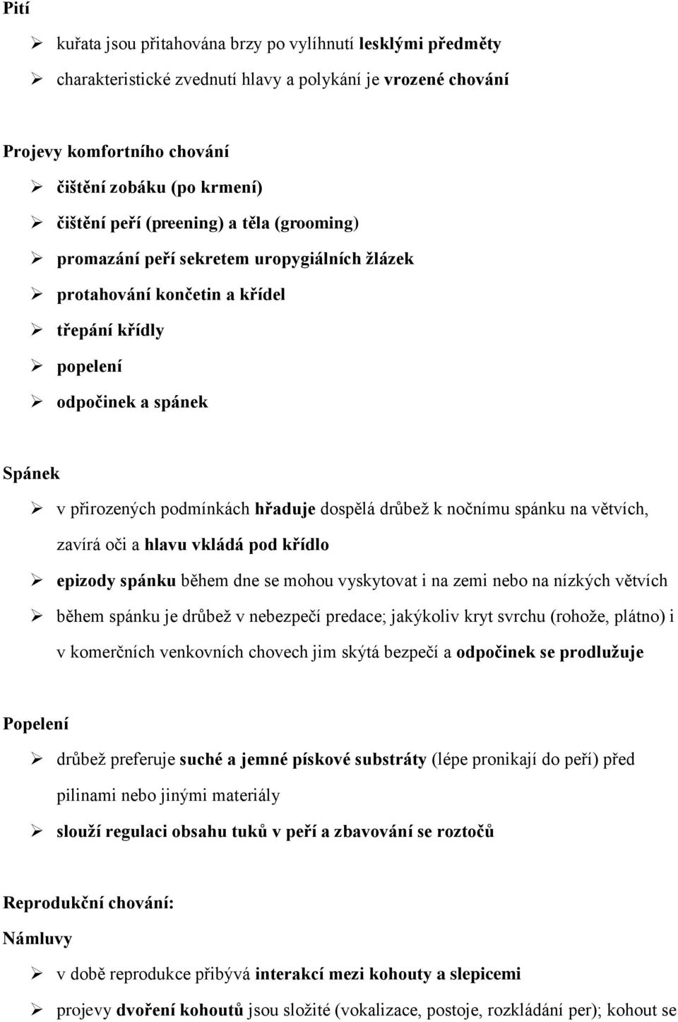 drůbež k nočnímu spánku na větvích, zavírá oči a hlavu vkládá pod křídlo epizody spánku během dne se mohou vyskytovat i na zemi nebo na nízkých větvích během spánku je drůbež v nebezpečí predace;