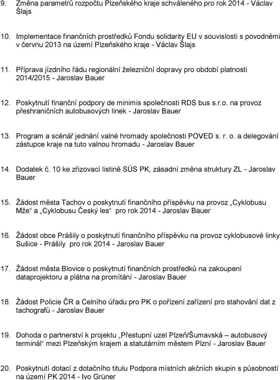 Příprava jízdního řádu regionální železniční dopravy pro období platnosti 2014/2015 - Jaroslav Bauer 12. Poskytnutí finanční podpory de minimis společnosti RDS bus s.r.o. na provoz přeshraničních autobusových linek - Jaroslav Bauer 13.