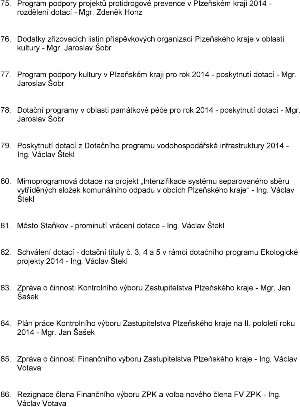 Jaroslav Šobr 78. Dotační programy v oblasti památkové péče pro rok 2014 - poskytnutí dotací - Mgr. Jaroslav Šobr 79. Poskytnutí dotací z Dotačního programu vodohospodářské infrastruktury 2014 - Ing.