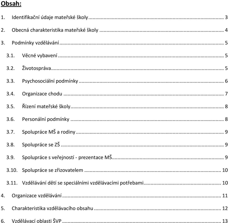 .. 9 3.8. Spolupráce se ZŠ... 9 3.9. Spolupráce s veřejností - prezentace MŠ... 9 3.10. Spolupráce se zřizovatelem... 10 3.11.