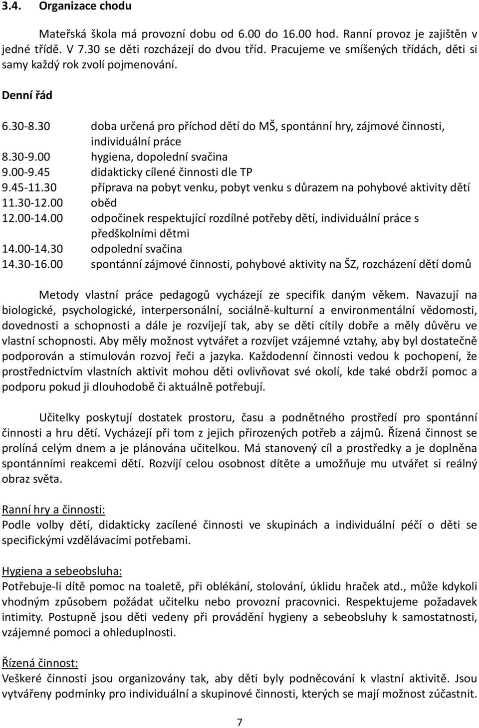 00 hygiena, dopolední svačina 9.00-9.45 didakticky cílené činnosti dle TP 9.45-11.30 příprava na pobyt venku, pobyt venku s důrazem na pohybové aktivity dětí 11.30-12.00 oběd 12.00-14.