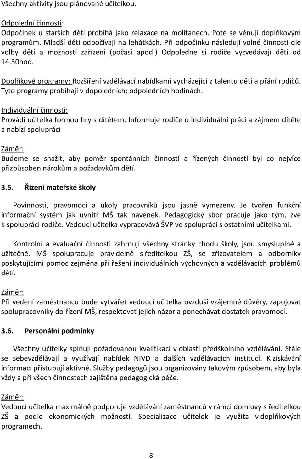 Doplňkové programy: Rozšíření vzdělávací nabídkami vycházející z talentu dětí a přání rodičů. Tyto programy probíhají v dopoledních; odpoledních hodinách.